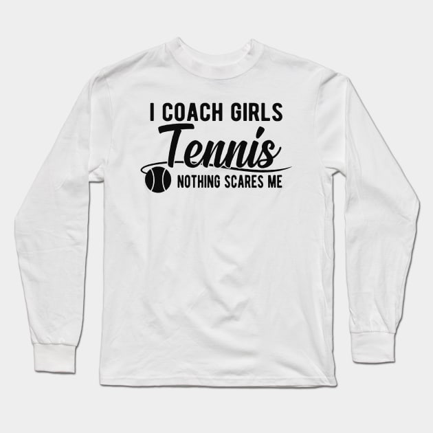 Tennis Coach - I coach girls tennis Nothing scares me Long Sleeve T-Shirt by KC Happy Shop